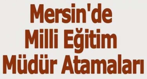 MERSİN MEB MÜDÜR ATAMALARI YAPILDI