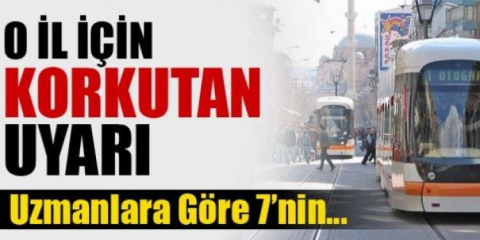 O İL İÇİN KORKUTAN UYARI: 7′NİN ÜZERİNDE…