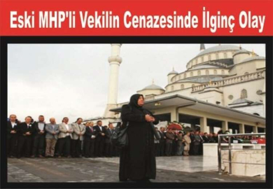 MHP'Lİ VEKİLİN CENAZESİNDE  İLGİNÇ OLAY