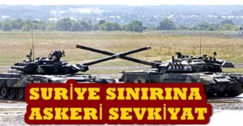 SURİYE SINRINA ASKERİ SEVKİYAT