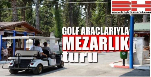 ŞEHİR MEZARLIĞI’NDA “GOLF ARACI” DÖNEMİ