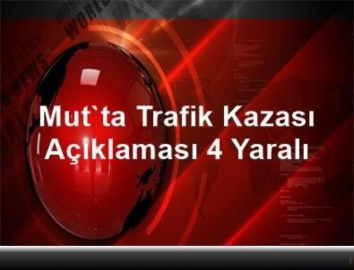 MUT'TA TRAFİK KAZASI 4 YARALI