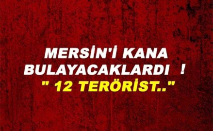 MERSİN'İ KANA BULAYACAKLARDI