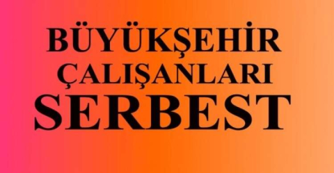 BÜYÜKŞEHİR ÇALIŞANLARI SERBEST