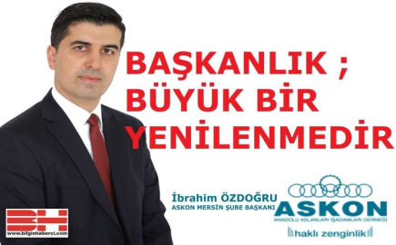 ÖZDOĞRU  “BAŞKANLIK ; BÜYÜK BİR YENİLENMEDİR”