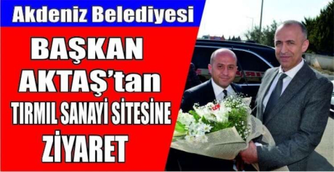 AKTAŞ’TAN TIRMIL SANAYİ SİTESİNE ZİYARET