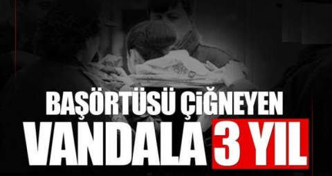 BAŞÖRTÜSÜ ÇİĞNEYEN VANDALA 3 YIL HAPİS