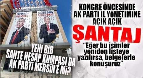 AK PARTİ MERSİN İL YÖNETİCİLERİNE ŞANTAJ