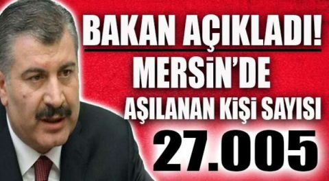 AŞILAMADA SON DURUM: MERSİN’DE 27 BİN KİŞİ AŞILANDI!