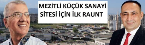 MEZİTLİ KÜÇÜK SANAYİ SİTESİ İÇİN İLK RAUNT