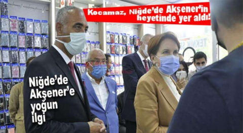 AKŞENER’İN NİĞDE ZİYARETİNDE KOCAMAZ DA YER ALDI!