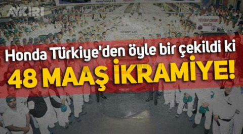 TÜRKİYE'DEN ÇEKİLEN HONDA ÇALIŞANLARINA 48 MAAŞ İKRAMİYE VERDİ