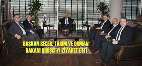 SEÇER, TARIM VE ORMAN BAKANI KİRİŞCİ’Yİ ZİYARET ETTİ