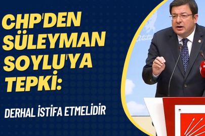 CHP’den Süleyman Soylu’ya  İstifa Çağrısı