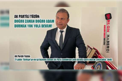 Tüzün 'Doğru Zaman Doğru Adam Durmak Yok Yola Devam!'