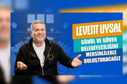 DR. LEVENT UYSAL: GÖNÜL VE GÜVEN BELEDİYECİLİĞİNİ MERSİNLİLERLE BULUŞTURACAĞIZ