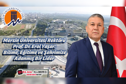 Mersin Üniversitesi Rektörü Prof. Dr. Erol Yaşar: Bilime, Eğitime ve Şehrimize Adanmış Bir Lider